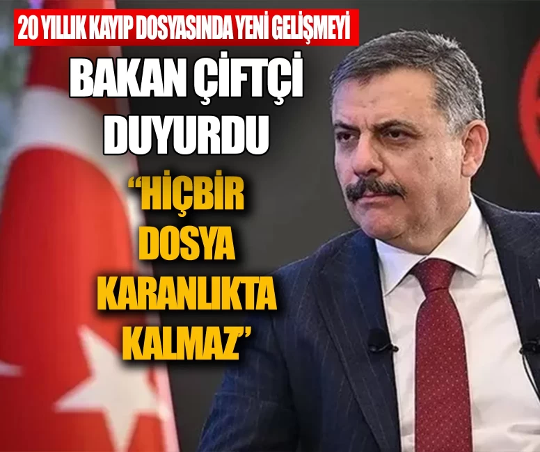 Kırşehir'de 20 yıllık kayıp dosyasında yeni gelişmeyi Bakan Çiftçi duyurdu! 'Hiçbir dosya karanlıkta kalmaz'