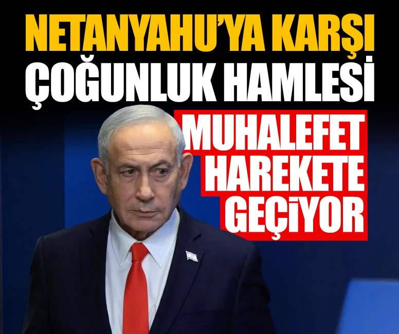 İsrail'de Netanyahu'ya karşı çoğunluk hamlesi