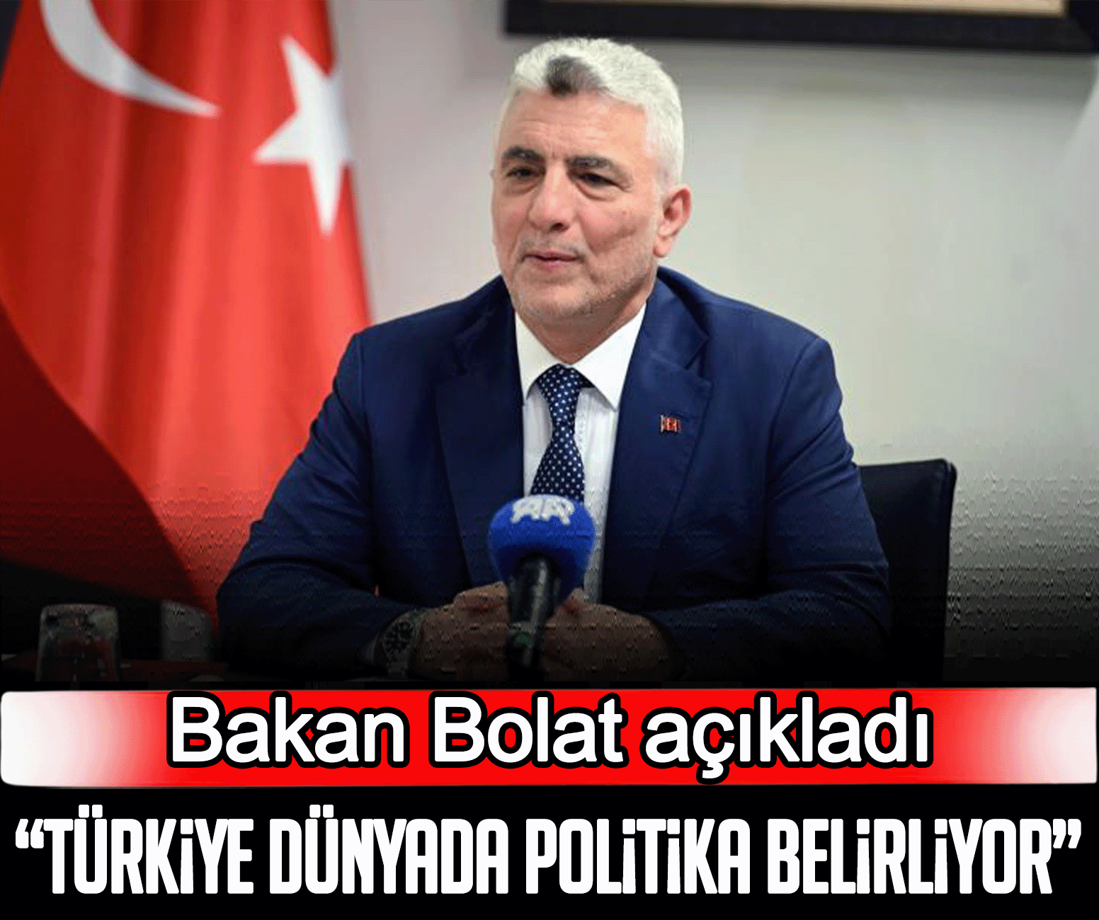 Bakan Bolat açıkladı:Türkiye dünyada politika belirliyor