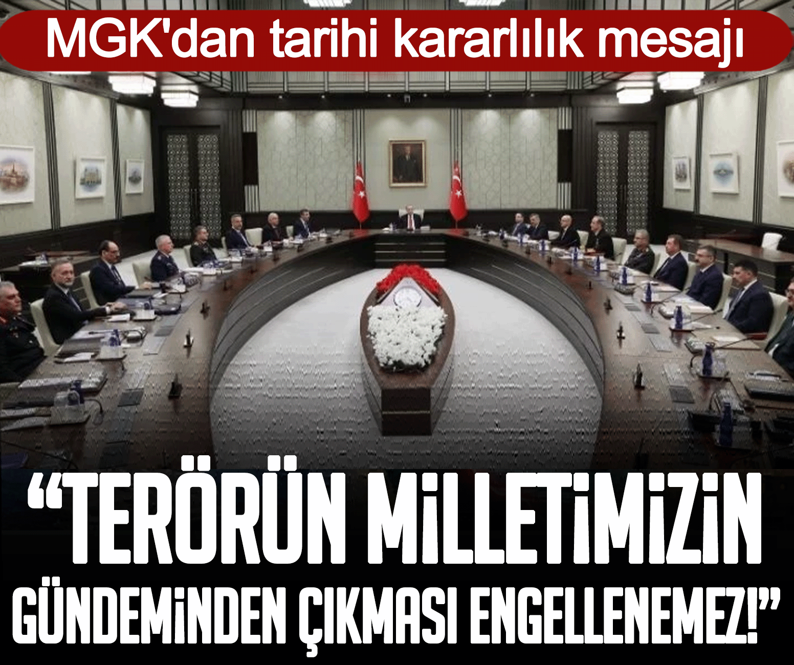 MGK'dan tarihi kararlılık mesajı: Terörün milletimizin gündeminden çıkması engellenemez!